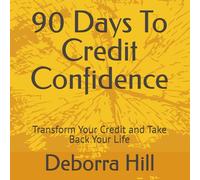 90 Days To Credit Confidence: Transform Your Credit and Take Back Your Life