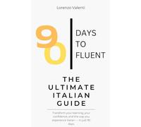 90 DAYS TO FLUENT: The Ultimate Italian Guide