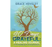 90 Days to Grateful: A Healing Journal for Women After Divorce: A Journey of Self-Discovery, Healing, and Renewed Hope