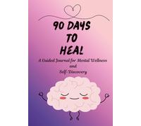 90 Days To Heal A Guided Journal for Mental Wellness and Self-Discovery