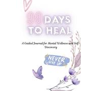 90 Days to Heal: A Guided Journal for Mental Wellness and Self-Discovery