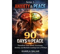 90 DAYS TO PEACE: Transform Your Mind, Overcome Anxiety, and Reclaim Lasting Calm in 90 Days: 1