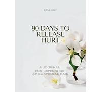 90 Days To Realese Hurt: A JOURNAL FOR LETTING GO OF EMOTIONAL PAIN