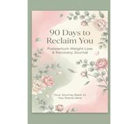 90 Days to Reclaim You: A Guided Postpartum Journal for New Moms to Track Weight Loss, Nurture Self-Care, and Find Strength in the Fourth Trimester
