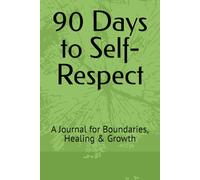90 Days to Self-Respect: A Journal for Boundaries, Healing & Growth