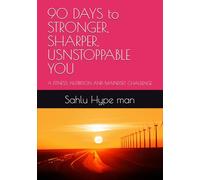90 DAYS to STRONGER, SHARPER, UNSTOPPABLE YOU: A FITNESS, NUTRITION AND MINDSET CHALLENGE