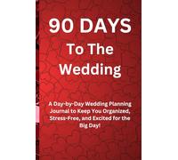 90 DAYS TO THE WEDDING: A Day-by-Day Wedding Planning Journal to Keep You Organized, Stress-Free, and Excited for the Big Day!
