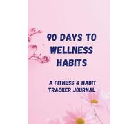 90 Days to Wellness Habits: A Fitness & Habit Tracker Journal