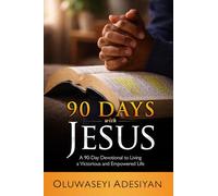 90 DAYS WITH JESUS: A 90-Day Devotional to Live A Victorious and Empowered Life