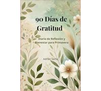 90 Días de Gratitud | Diario de Reflexión y Bienestar para Primavera: Transforma tu Vida con 90 Días de Gratitud | Reflexiones, Hábitos y Frases Inspiradoras para el Crecimiento Personal