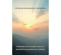 90 Días de Manifestación y Crecimiento - Soñar . Crear. Conseguir.: Conéctate con tu poder interior y transforma tus deseos en realidad