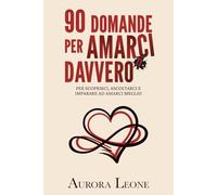 90 Domande per Amarci Davvero: per Scoprirci, Ascoltarci e Imparare ad Amarci Meglio