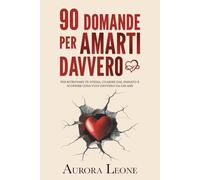 90 Domande per Amarti Davvero: per Ritrovare te Stessa, Guarire dal Passato e Scoprire Cosa Vuoi Davvero da Chi Ami