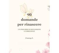 90 domande per rinascere: Un percorso di riflessione e correzione