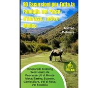 90 Escursioni per Tutta la Famiglia nel Parco d'Abruzzo, Lazio e Molise: Itinerari di Trekking Selezionati da Pescasseroli al Monte Meta: Barrea, Scanno, Camosciara, Val di Rose, Val Fondillo