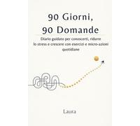 90 Giorni, 90 Domande: Diario guidato per conoscerti, ridurre lo stress e crescere con esercizi e micro-azioni quotidiane