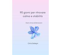 90 Giorni per Ritrovare Calma e Stabilità: Diario Ansia & Benessere - Routine, riflessioni e gratitudine quotidiana