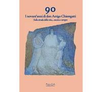 90. I novant'anni di don Arrigo Chieregatti. Sulla strada della vita... ancora e sempre