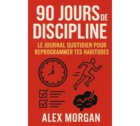 90 Jours de Discipline : Le Journal Quotidien pour Reprogrammer Tes Habitudes Le guide pratique pour passer de l’intention à l’action - jour après jour.