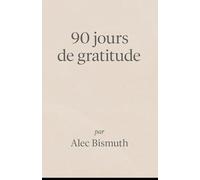 90 jours de gratitude - Le carnet minimaliste pour transformer ta vie en 3 mois: Un journal de gratitude simple, élégant et puissant pour booster ton bien-être au quotidien