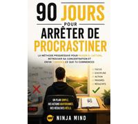 90 jours pour arrêter de procrastiner: La méthode progressive pour passer à l'action, retrouver sa concentration et enfin terminer ce que tu commences