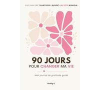 90 jours pour changer ma vie: Journal de gratitude guidé, suivi d'habitudes & budget : mon carnet bien-être avec défis bonheur quotidiens
