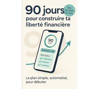 90 jours pour construire ta liberté financière: Le plan simple, automatisé, pour débuter