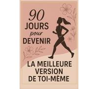 90 Jours pour Devenir la Meilleure Version de Toi-même: Suivi Fitness, Alimentation et Motivation