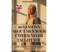 90 LESSONS ABOUT MEN YOUR FATHER NEVER TAUGHT YOU: BRUTALLY HONEST GUIDE TO TOXIC MEN