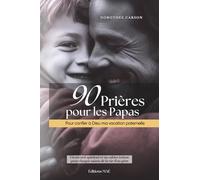 90 Prières pour les Papas: Pour confier à Dieu ma vocation paternelle