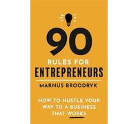 90 Rules for Entrepreneurs: How to Hustle Your Way to a Business That Works