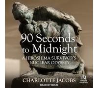 90 Seconds to Midnight: A Hiroshima Survivor's Nuclear Odyssey