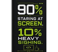 90% Staring at Screen. 10% Heavy Sighing: Programmer Notebook and Coder Work Journal: A Humorous Lined Diary and Gag Gift for Software Developers, IT Professionals, and Office Colleagues