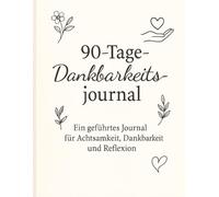 90-Tage-Dankbarkeitsjournal - Einfache tägliche Reflexion: Ein minimalistisches, geführtes Journal, um in 93 Tagen eine tägliche Dankbarkeitspraxis aufzubauen