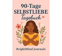 90-Tage Selbstliebe Tagebuch: Tägliche Impulse zur Förderung von Selbstvertrauen, Achtsamkeit und innerer Stärke