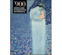 '900. Cento anni di creatività in Piemonte. Catalogo della mostra (Alessandria-Valenza-Novi Ligure-Acqui Terme, 4 dicembre 2008-29 marzo 2009)