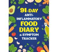 91-Day Anti-Inflammatory Food Diary & Symptom Tracker: Daily Anti-Inflammatory Food Tracker with Weekly and 4-Week Reviews to Identify Triggers and Track Your Progress