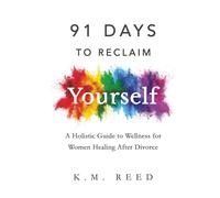 91 Days to Reclaim Yourself:: A Holistic Guide to Wellness for Women Healing After Divorce
