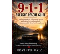 911 Breakup Rescue Guide: Your Emergency Kit for Understanding, Surviving and Breaking Free from Trauma Bonds, Codependency and the War on Your Nervous System