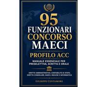 95 Funzionari Concorso MAECI - Profilo ACC: Manuale essenziale Profilo ACC Preselettiva, scritta, orale, lingue e informatica