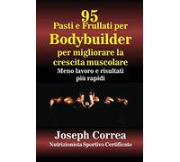 95 Ricette di pasti e frullati per Bodybuilder per aumentare la massa muscolare: Meno lavoro e risultati più veloci