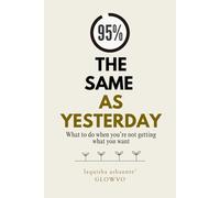 95% The Same As Yesterday: What to do when you're not getting what you want