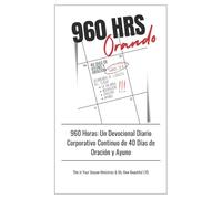 960 HRS Orando: a 40-Dias de ayuno y oracion continuo devocional diario corporal