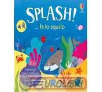 Splash! ... fa lo squalo. Ediz. a colori