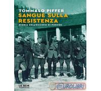 SANGUE SULLA RESISTENZA. STORIA DELL'ECCIDIO DI PORZUS - PIFFER TOMMASO -