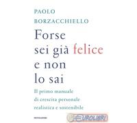 9788804763093 BORZACCHIELLO FORSE SEI GIA FELICE E NON LO SAI MONDADORI ARNOLDO