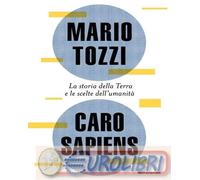 9788804776499 Mario Tozzi Caro Sapiens. La storia della Terra e le scelte dell'u
