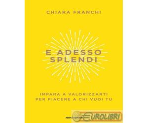 9788804778011 Chiara Franchi E adesso splendi. Impara a valorizzarti per piacere