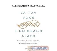 LA TUA VOCE E' UN DRAGO ALATO - BATTAGLIA ALESSANDRA - MONDADORI