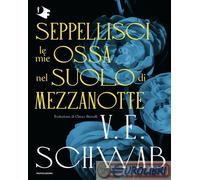 9788804779322 V. E. Schwab Seppellisci le mie ossa nel suolo di mezzanotte Monda